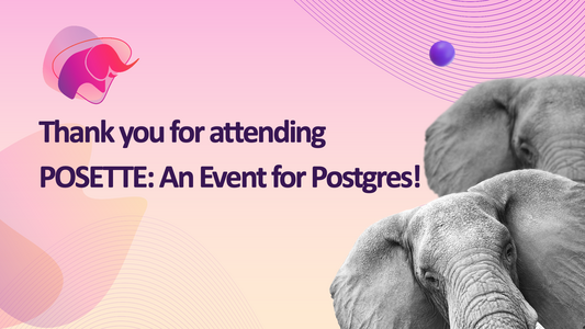 Graphic to thank everyone that attended POSETTE: An Event for Postgres with also a picture of 2 elephants.